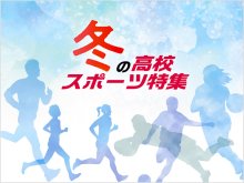 【特集】２０２２冬の高校スポーツ　いざ全国へ　順次公開、千葉県代表校の熱戦